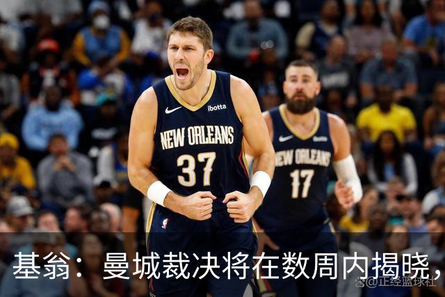 基翁：曼城裁决将在数周内揭晓，或许仅面临罚款
